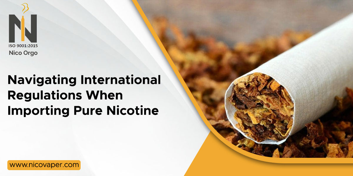 Navigating International Regulations When Importing Pure Nicotine